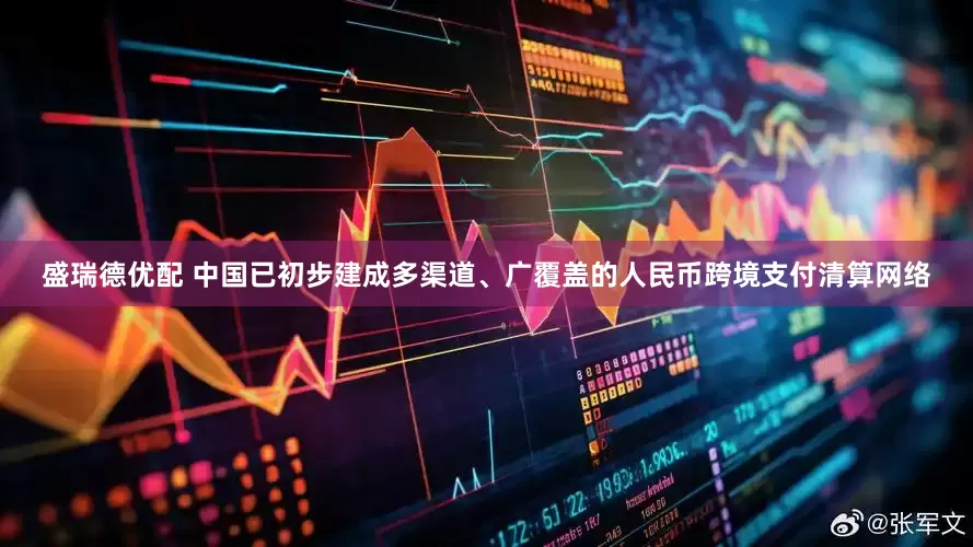 盛瑞德优配 中国已初步建成多渠道、广覆盖的人民币跨境支付清算网络