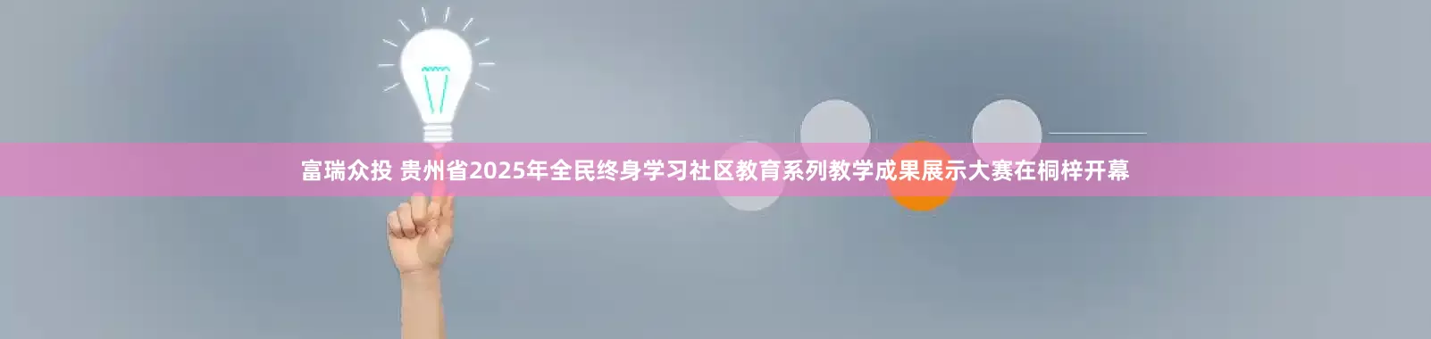 富瑞众投 贵州省2025年全民终身学习社区教育系列教学成果展示大赛在桐梓开幕