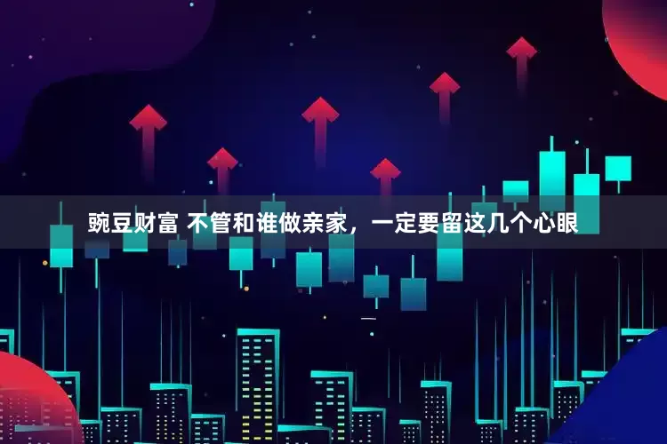 豌豆财富 不管和谁做亲家，一定要留这几个心眼