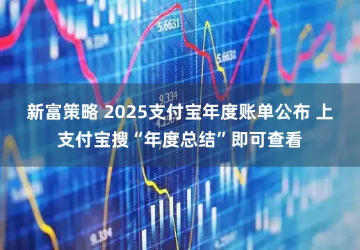 新富策略 2025支付宝年度账单公布 上支付宝搜“年度总结”即可查看